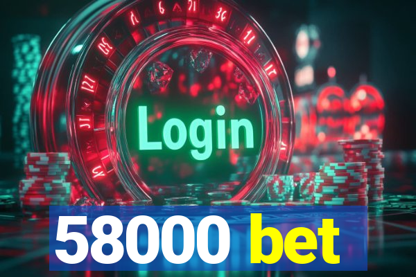 58000 bet